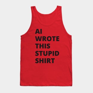 AI Wrote This Stupid Shirt (black type) Tank Top